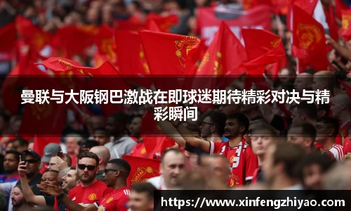 曼联与大阪钢巴激战在即球迷期待精彩对决与精彩瞬间