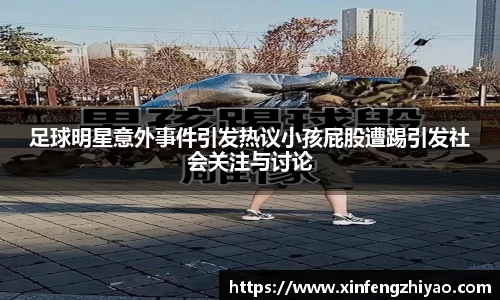 足球明星意外事件引发热议小孩屁股遭踢引发社会关注与讨论